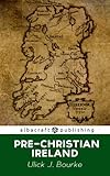Pre-Christian Ireland by Ulick J. Bourke