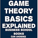 Game Theory Basics Explained: Business School Books, Volume 11