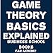 Game Theory Basics Explained: Business School Books, Volume 11