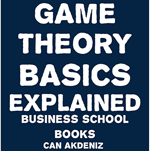 Game Theory Basics Explained: Business School Books, Volume 11