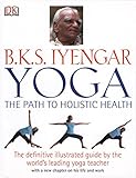 B.K.S. Iyengar Yoga: The Path to Holistic Health by 