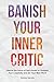 Banish Your Inner Critic: Silence the Voice of Self-Doubt to Unleash Your Creativity and Do Your Best Work - Book by Denise Jacobs
