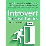 Introvert Survival Tactics: How to Make Friends, Be More Social, and Be Comfortable In Any Situation (When You’re People’d Out and Just Want to Go Home And Watch TV Alone)