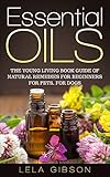 Essential Oils: The Young Living Book Guide of Natural Remedies for Beginners for Pets, For Dogs (Aromatherapy, Natural Remedies, Healing, Essential Oils Book)
