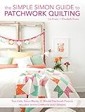 The Simple Simon Guide To Patchwork Quilting: Two Girls, Seven Blocks, 21 Blissful Patchwork Projects by Elizabeth Evans, Liz Evans