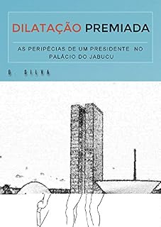 Livro DILATAÇÃO PREMIADA: AS PERIPÉCIAS DE UM PRESIDENTE NO PALÁCIO DO JABUCU