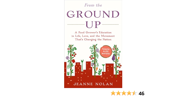 From The Ground Up A Food Grower S Education In Life Love And The Movement That S Changing The Nation Nolan Jeanne Waters Alice 9780812992991 Amazon Com Books