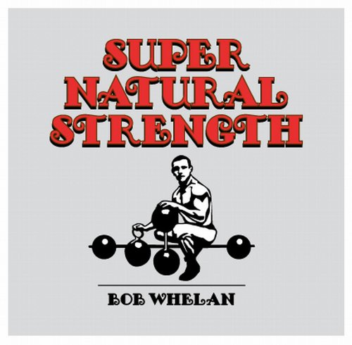 SUPER NATURAL STRENGTH by Bob Whelan