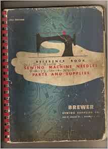 Brewer Reference Book Sewing Machine Needles Parts and Supplies: Brewer