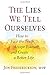 The Lies We Tell Ourselves: How to Face the Truth, Accept Yourself, and Create a Better Life