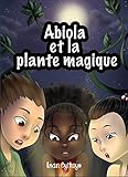 Abiola et la Plante Magique: Un livre d'aventures pour la jeunesse (Les aventures d'Abiola) (French by Iman Eyitayo, Mégane Cuvelier
