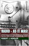 Radio - As it Was!: A Brief History of the Radio Broadcasting Business from the 1950's through its Demise in the 1990's by Robert J. Hensler, Eric Dylan Hensler