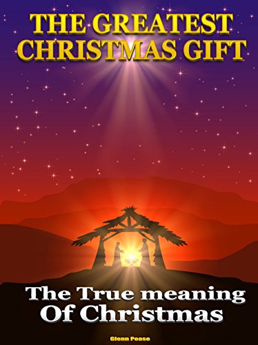 THE GREATEST CHRISTMAS GIFT: The True Meaning of Christmas by [Pease, Glenn]