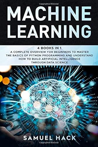 Download Machine Learning: 4 Books in 1: A Complete Overview for Beginners to Master the Basics of Python Programming and Understand How to Build Artificial Intelligence Through Data Science PDF