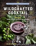 The Wildcrafted Cocktail: Make Your Own Foraged Syrups, Bitters, Infusions, and Garnishes; Includes