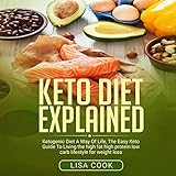 Keto Diet Explained: Ketogenic Diet: A Way of Life, the Easy Keto Guide to Living the High Fat High by