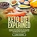 Keto Diet Explained: Ketogenic Diet: A Way of Life, the Easy Keto Guide to Living the High Fat High by