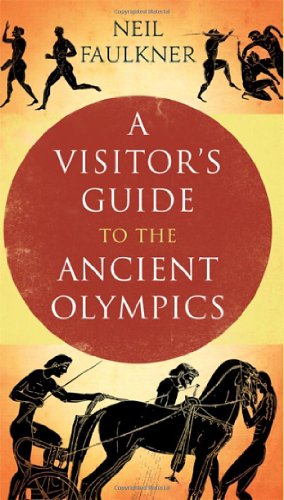 A Visitor's Guide to the Ancient Olympics by Neil Faulkner