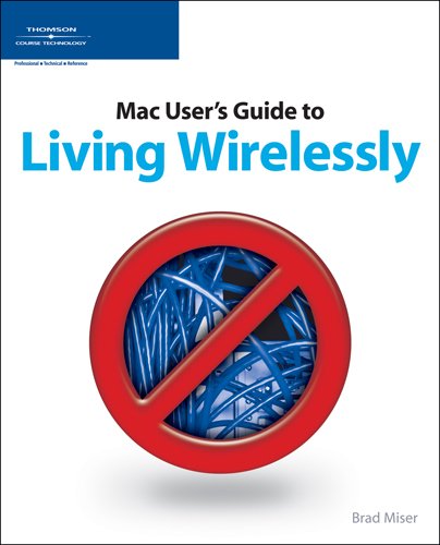 The Mac User's Guide to Living Wirelessly by Brad Miser
