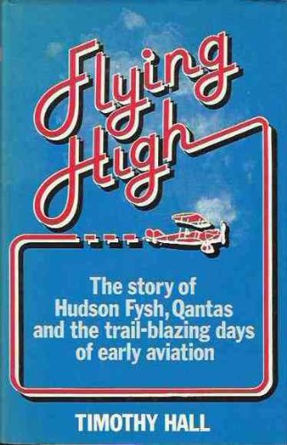 (qantas) Flying High: The story of Hudson Fysh, Qantas, and the trail-blazing days of aviation