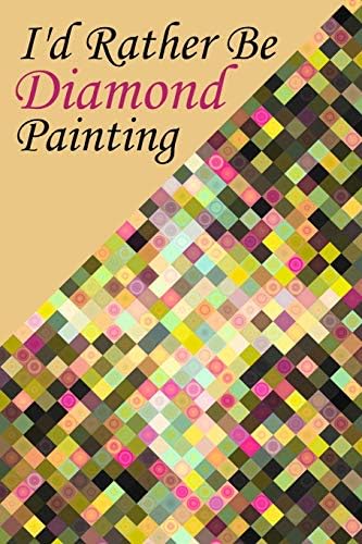 I'd Rather Be Diamond Painting: Log Book to Track DP Art Projects (Organizer for Diamond Painting Art Enthusiasts)