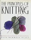 The Principles of Knitting: Methods and Techniques of Hand Knitting by 