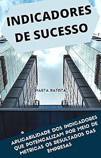 Livro INDICADORES DE SUCESSO: APLICABILIDADE DOS INDICADORES QUE POTENCIALIZAM POR MEIO DE MÉTRICAS OS RESULTADOS DAS EMPRESAS (ENTENDA OS NÚMEROS DO SEU NEGÓCIO E LUCRE MAIS Livro 2)