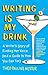 Writing Is My Drink: A Writer's Story of Finding Her Voice (and a Guide to How You Can Too)