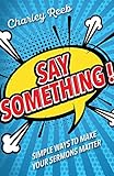 Say Something!: Simple Ways to Make Your Sermons Matter by Charley Reeb
