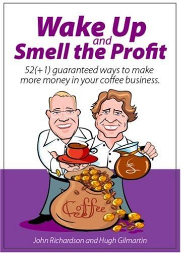 Wake Up and Smell the Profit: 52 (+1) Guaranteed Ways to Make More Money in Your Coffee Business Paperback – Import, 1 Jul 2007