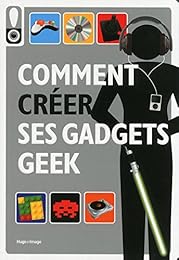 Comment créer ses gadgets geek