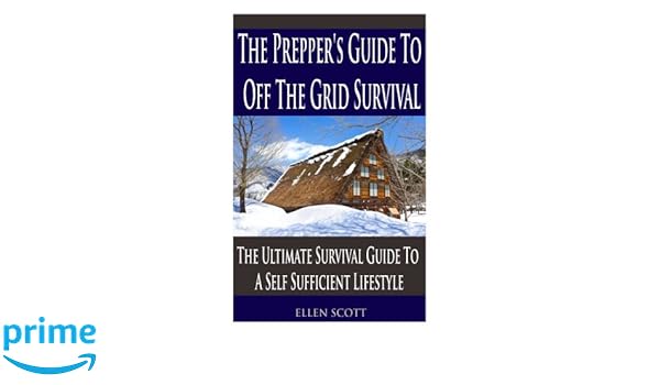 The Prepper S Guide To Off The Grid Survival The Ultimate