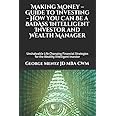 Making Money – Guide to Investing - How You Can Be a BadAss Intelligent Investor and Wealth Manager: Unshakeable Life Changing Financial Strategies ... (Making Money Guide to Investing Series #1)