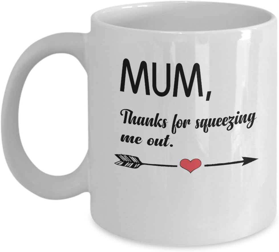 Mum, thanks for squeezing me out - Coffee Mug Tea Cup Funny Gift For Mother Papa Dad Thanksgiving, Thank you, Mother's day, Father's Day, Christmas, Xmas, Grandfather, Grandmother