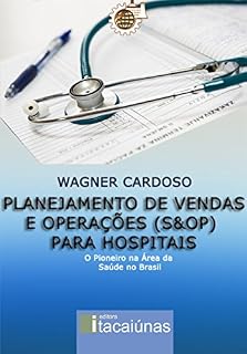 Livro Planejamento de Vendas e Operações (S&OP) para Hospitais: O Pioneiro na Área da Saúde no Brasil