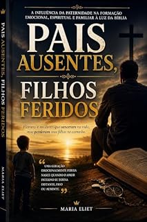 Livro Pais Ausentes, Filhos Feridos: A paternidade na formação emocional, espiritual e familiar á luz da Biblia