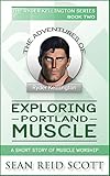 Exploring Portland Muscle: A Short Story of Muscle Worship (The Adventures of Ryder Kellington Book 2)