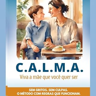 Livro C.A.L.M.A. – Viva a mãe que você quer ser: Sem gritos. Sem culpas. O método com regras que funcionam.