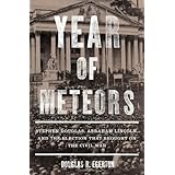 Year of Meteors: Stephen Douglas, Abraham Lincoln, and the Election that Brought on the Civil War