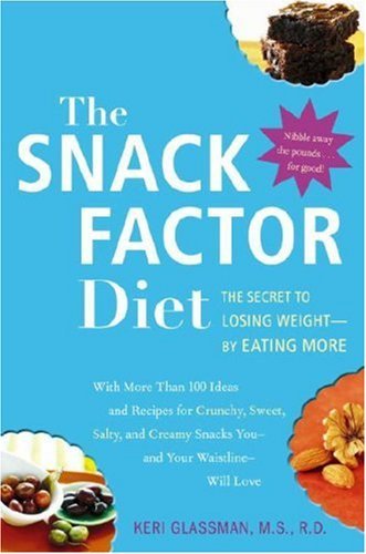 The Snack Factor Diet: The Secret to Losing Weight--by Eating MORE by Keri Glassman