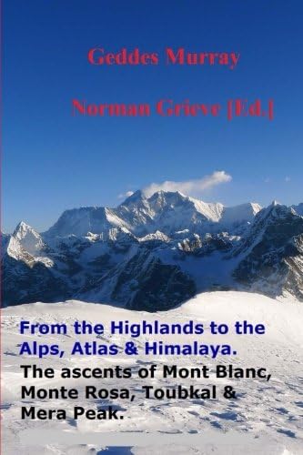 The Complete Highlands to the Alps, Atlas &amp; Himalaya.: The Ascent of Mont Blanc, Monte Rosa, Toubkal, Mera Peak and Scottish Highlands including the Isle of Skye.
