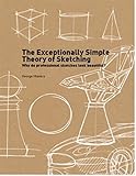 The Exceptionally Simple Theory of Sketching: Easy to Follow Tips and Tricks to Make your Sketches Look Beautiful