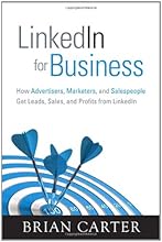 LinkedIn for Business: How Advertisers, Marketers and Salespeople Get Leads, Sales and Profits from LinkedIn (Que Biz-Tech)