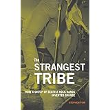 The Strangest Tribe: How a Group of Seattle Rock Bands Invented Grunge