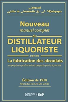 Nouveau manuel complet du distillateur liquoriste: contenant l'art de fabriquer les sirops, les esprits parfumés, les huiles essentielles