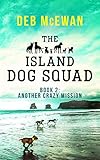 The Island Dog Squad (Book 2: Another Crazy Mission): An Animal Cozy Mystery by Deb McEwan