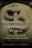 Man and Wound in the Ancient World: A History of Military Medicine from Sumer to the Fall of Constan by Richard A. Gabriel