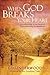 When God Breaks Your Heart: Choosing Hope in the Midst of Faith-Shattering Circumstances