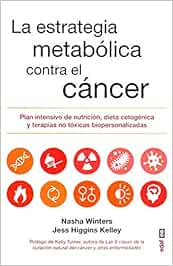 LA ESTRATEGIA METABÓLICA CONTRA EL CÁNCER. PLAN INTENSIVO DE NUTRICIÓN, DIETA CETOGÉNICA Y TERAPIAS NO TÓXICAS BIOPERSONALIZADAS (Plus Vitae)