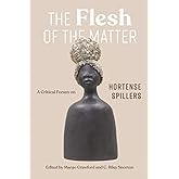 The Flesh of the Matter: A Critical Forum on Hortense Spillers